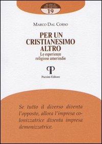 Per un cristianesimo altro. Le esperienze religiose amerindie - Marco Dal Corso - Libro Pazzini 2007, Al di là del detto | Libraccio.it