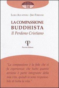 La compassione buddista. Il perdono cristiano - Luigi Accattoli, Jisò Forzani - Libro Pazzini 2006, Al di là del detto | Libraccio.it