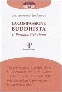 La compassione buddista. Il perdono cristiano - Luigi Accattoli, Jisò Forzani - Libro Pazzini 2006, Al di là del detto | Libraccio.it