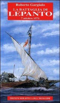 La battaglia di Lepanto. 7 ottobre 1571 - Roberto Gargiulo - Libro Biblioteca dell'Immagine 2015, Chaos | Libraccio.it