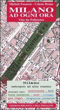 Milano ad ogni ora. Vita da poliziotto - Michele Focarete, Celeste Bruno - Libro Biblioteca dell'Immagine 2004, Circus | Libraccio.it