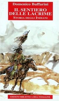 Il sentiero delle lacrime. Storia degli indiani. Vol. 1: Dalla conquista spagnola alla nascita della Nuova Francia - Domenico Buffarini - Libro Biblioteca dell'Immagine 2006, Chaos | Libraccio.it