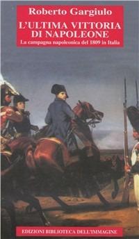 L' ultima vittoria di Napoleone - Roberto Gargiulo - Libro Biblioteca dell'Immagine 2009, Chaos | Libraccio.it