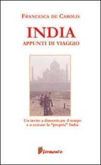 India. Appunti di viaggio - Francesca De Carolis - Libro Fermento 2004, Percorsi della memoria | Libraccio.it