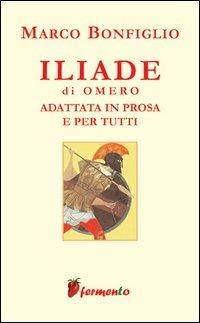 Iliade - Omero, Marco Bonfiglio - Libro Fermento 2004, Emozioni senza tempo | Libraccio.it