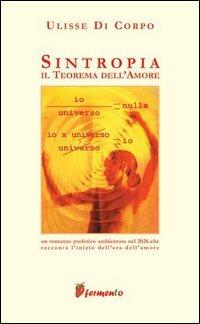 Sintropia. Il teorema dell'amore - Ulisse Di Corpo - Libro Fermento 2005, Percorsi dell'anima | Libraccio.it