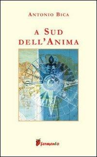A sud dell'anima - Antonio Bica - Libro Fermento 2005, Percorsi della memoria | Libraccio.it