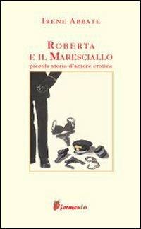 Roberta e il maresciallo - Irene Abbate - Libro Fermento 2005, L' altra metà del cielo | Libraccio.it