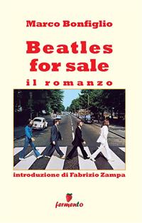 Beatles for sale - Marco Bonfiglio - Libro Fermento 2005, Letteratura contemporanea, musica, narrativa | Libraccio.it