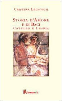 Storia d'amore e di baci. Catullo e Lesbia - Cristina Légovich - Libro Fermento 2005, Emozioni senza tempo | Libraccio.it