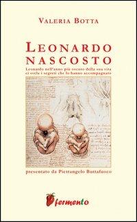 Leonardo nascosto - Valeria Botta - Libro Fermento 2006, Percorsi della memoria | Libraccio.it