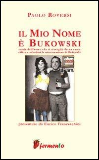Il mio nome è Bukowski - Paolo Roversi - Libro Fermento 2006, Percorsi della memoria | Libraccio.it