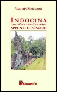 Indocina: Laos, Vietnam, Cambogia. Appunti di viaggio - Valeria Maccagni - Libro Fermento 2006, Percorsi della memoria | Libraccio.it