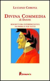 Divina Commedia. Riscrittura interpretativa in prosa e per tutti - Dante Alighieri, Luciano Corona - Libro Fermento 2006, Emozioni senza tempo | Libraccio.it