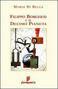 Filippo Borghesi e il decimo pianeta - Mario Di Bella - Libro Fermento 2007, Percorsi della memoria | Libraccio.it