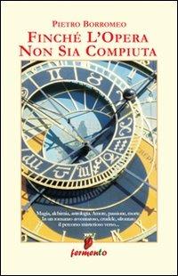 Finchè l'opera non sia compiuta - Pietro Borromeo - Libro Fermento 2008 | Libraccio.it