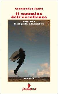 Il cammino dell'eccellenza. Il sigillo alamaico - Gianfranco Fauci - Libro Fermento 2009, Percorsi dell'immaginario | Libraccio.it