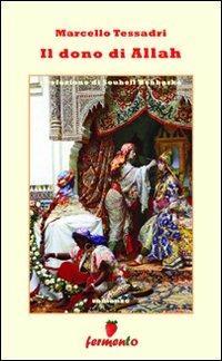 Il dono di Allah - Marcello Tessadri - Libro Fermento 2009, Percorsi della memoria | Libraccio.it
