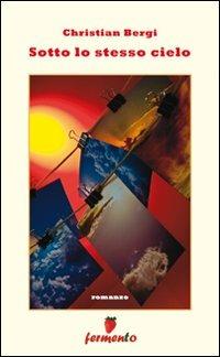 Sotto lo stesso cielo - Christian Bergi - Libro Fermento 2009, Percorsi dell'anima | Libraccio.it