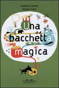 Una bacchetta magica - Gwénola Carrère, Antonio Koch - Libro TopiPittori 2005 | Libraccio.it