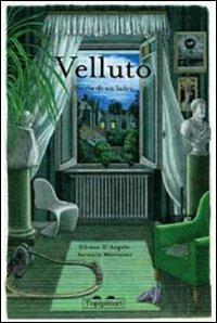 Velluto. Storia di un ladro - Silvana D'Angelo, Antonio Marinoni - Libro TopiPittori 2011, Grilli per la testa | Libraccio.it