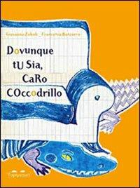 Dovunque tu sia, caro coccodrillo - Giovanna Zoboli, Francesca Bazzurro - Libro TopiPittori 2007, Albi | Libraccio.it