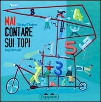 Mai contare sui topi - Silvana D'Angelo, Luigi Raffaelli - Libro TopiPittori 2008, Albi | Libraccio.it