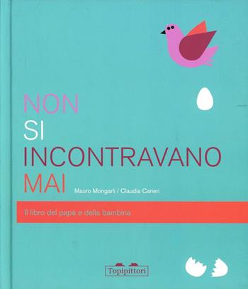Non si incontravano mai. Il libro del papà e della bambina - Mauro Mongarli - Libro TopiPittori 2009, I grandi e i piccoli | Libraccio.it