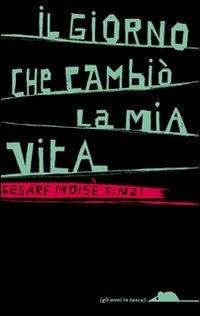 Il giorno che cambiò la mia vita - Cesare Finzi - Libro TopiPittori 2011, Gli anni in tasca | Libraccio.it