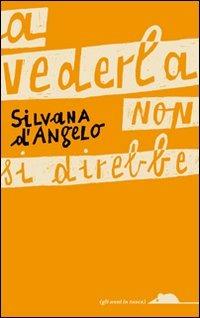 A vederla non si direbbe - Silvana D'Angelo - Libro TopiPittori 2009, Gli anni in tasca | Libraccio.it