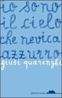 Io sono il cielo che nevica azzurro - Giusi Quarenghi - Libro TopiPittori 2013, Gli anni in tasca | Libraccio.it