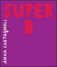 Super 8 - Anna Castagnoli - Libro TopiPittori 2010, Gli anni in tasca | Libraccio.it
