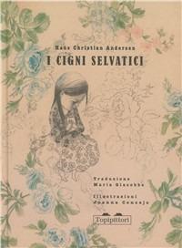 I cigni selvatici. Ediz. illustrata - Hans Christian Andersen - Libro TopiPittori 2011 | Libraccio.it