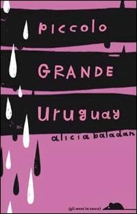 Piccolo grande Uruguay - Alicia Baladan - Libro TopiPittori 2011, Gli anni in tasca | Libraccio.it