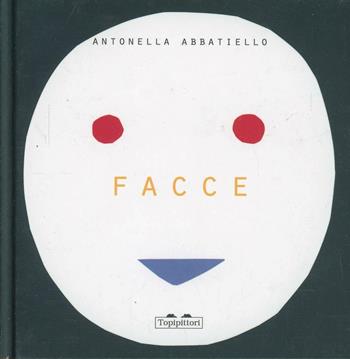 Facce - Antonella Abbatiello - Libro TopiPittori 2013 | Libraccio.it