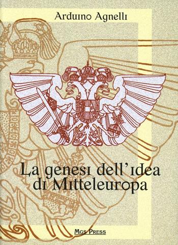 La genesi dell'idea di Mitteleuropa - Arduino Agnelli - Libro Mgs Press 2005 | Libraccio.it