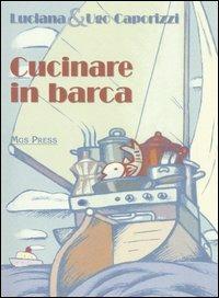 Cucinare in barca - Ugo Caporizzi, Luciana Caporizzi - Libro Mgs Press 2006 | Libraccio.it