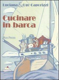 Cucinare in barca - Ugo Caporizzi, Luciana Caporizzi - Libro Mgs Press 2006 | Libraccio.it