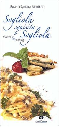 Sogliola squisita sogliola. Ricette e consigli - Rosetta Zancola Martincic - Libro Mgs Press 2009 | Libraccio.it