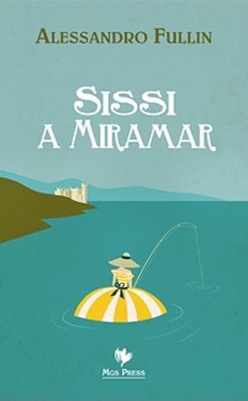 Sissi a Miramar - Alessandro Fullin - Libro Mgs Press 2013 | Libraccio.it