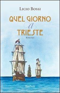 Quel giorno a Trieste - Lucio Bossi - Libro Mgs Press 2013 | Libraccio.it