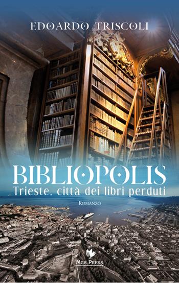 Bibliopolis. Trieste, città dei libri perduti - Edoardo Triscoli - Libro Mgs Press 2014 | Libraccio.it