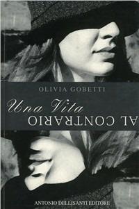Una vita al contrario - Olivia Gobetti - Libro Dellisanti 2004 | Libraccio.it