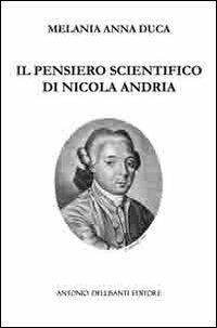 Il pensiero scientifico di Nicola Andria - Melania A. Duca - Libro Dellisanti 2010 | Libraccio.it