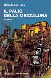 Il palio della mezzaluna - Antonio Pagliara - Libro Dellisanti 2007 | Libraccio.it
