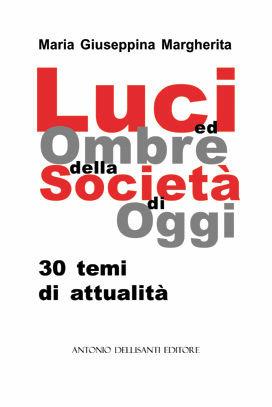 Luci ed ombre della società di oggi. Trenta temi di attualità - Maria Giuseppina Margherita - Libro Dellisanti 2008 | Libraccio.it