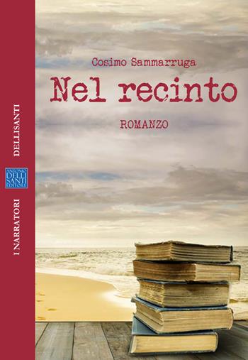 Nel recinto - Cosimo Sammarruga - Libro Dellisanti 2020, Narratori | Libraccio.it