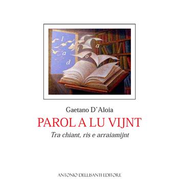 Parol a lu vijnt. Tra chiant, ris e arraiamijnt - Gaetano D'Aloia - Libro Dellisanti 2011 | Libraccio.it