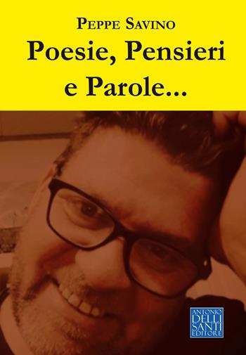 Poesie, pensieri e parole... - Peppe Savino - Libro Dellisanti 2020 | Libraccio.it