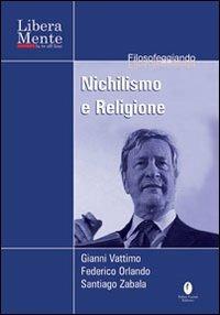 Nichilismo e religione. Con DVD - Gianni Vattimo, Santiago Zabala - Libro Casini 2005, Liberamente. Filosofeggiando | Libraccio.it